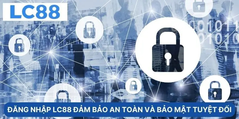 Đăng nhập LC88 đảm bảo an toàn và bảo mật tuyệt đối