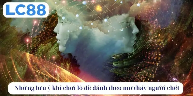 Những lưu ý khi chơi lô đề đánh theo mơ thấy người chết