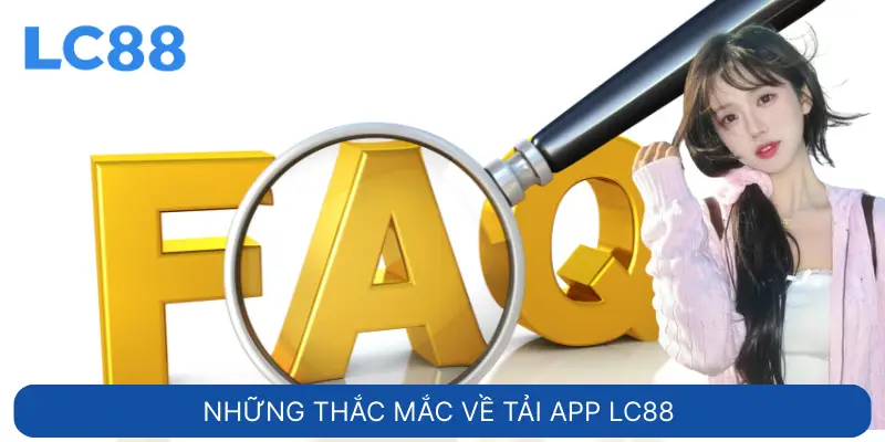 Những thắc mắc về tải App LC88