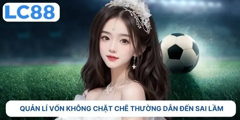 Quản lý vốn không chặt chẽ thường dẫn sai lầm 
