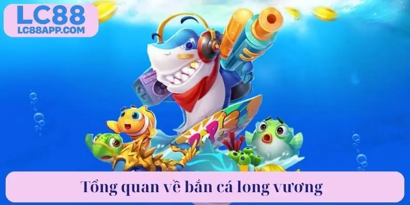 Tổng quan về bắn cá long vương